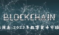 币圈最新消息：2023年数字