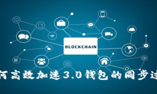 如何高效加速3.0钱包的同步过程